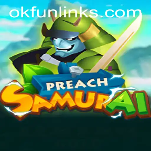 PreachSamurai: Navigating the Enthralling World of Ok Fun Games